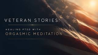 Veteran Stories: Healing PTSD with Orgasmic Mediation