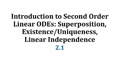 (2.1) Intro to Second Order Linear ODEs: Superposition, Existence/Uniqueness/Linear Independence