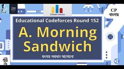 A. Morning Sandwich || Educational Codeforces Round 152 (Rated for Div. 2) || বাংলায় সমাধান আলোচনা