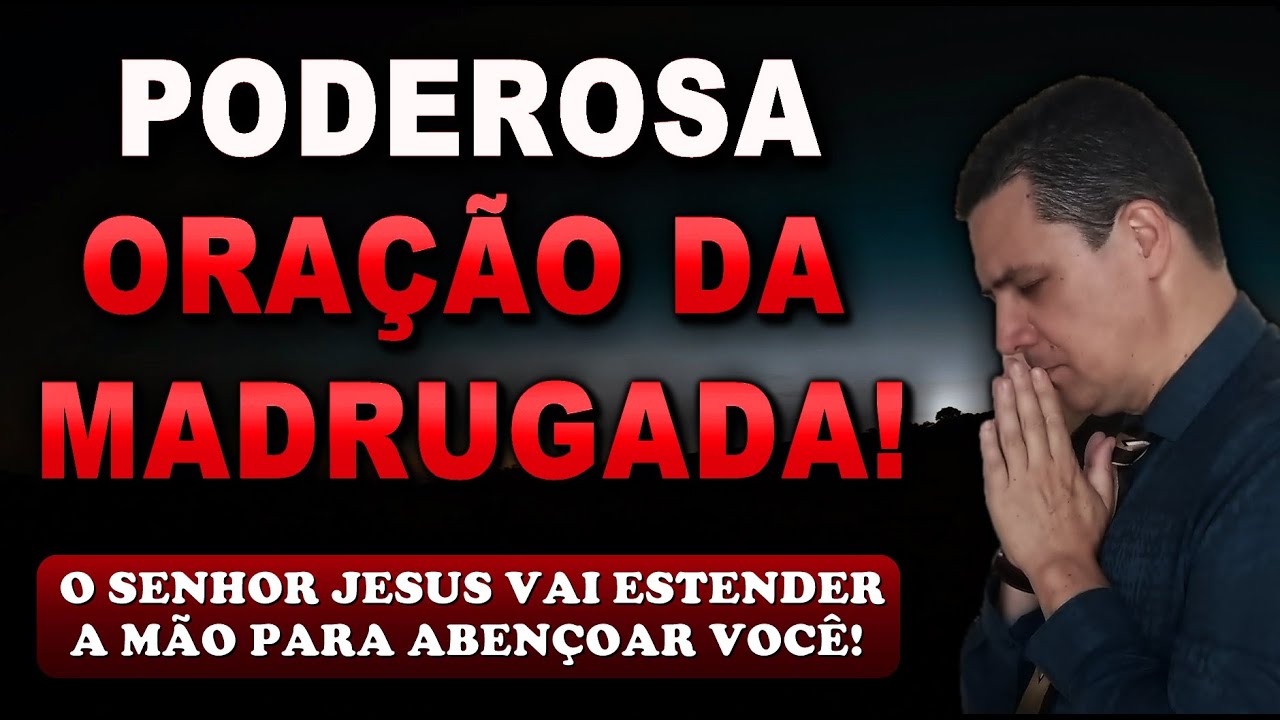 🔴 ORAÇÃO FORTE DA MADRUGADA O SENHOR JESUS VAI ESTENDER A MÃO PARA ABENÇOAR VOCÊ!