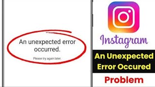 instagram unexpected error occurred problem | an unexpected error occurred problem instagram