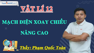 Mạch điện xoay chiều – Nâng cao – Vật Lí 12 – Thầy Phạm Quốc Toản