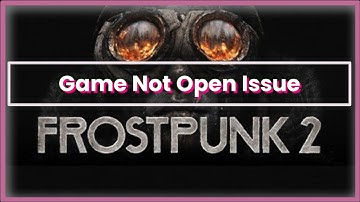 Frostpunk 2 Game Not Open Issue