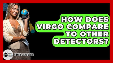 How Does Virgo Compare To Other Detectors? - Physics Frontier