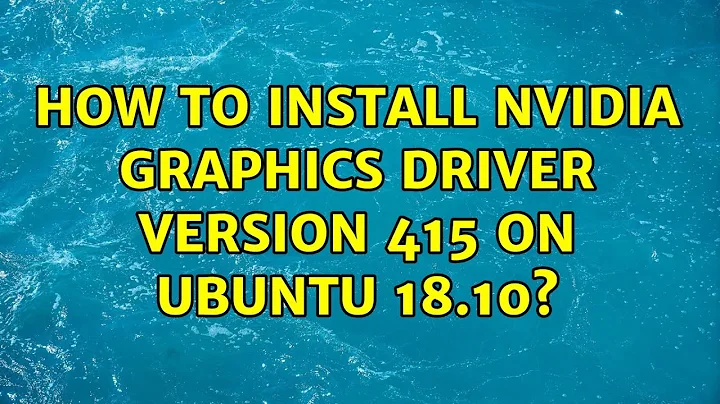 Ubuntu: How to install Nvidia graphics driver version 415 on Ubuntu 18.10?