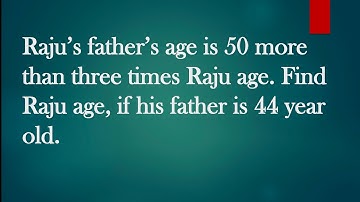 find Raju age if his father is 50 more than three time his age and father is 44years old