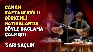 Canan Kaftancıoğlu'dan Görkemli Hatıralar'da bağlama performansı 'Sarı Saçlım'