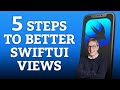 5 Steps to Better SwiftUI Views