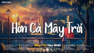 Nhạc Trẻ Ballad Nhẹ Nhàng Hay Nhất 2024 - Hơn Cả Mây Trời, Hai Chữ Đã Từng, Có Lẽ Bên Nhau Là Sai...