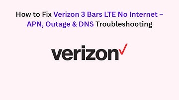 How to Fix Verizon 3 Bars LTE No Internet – APN, Outage & DNS Troubleshooting