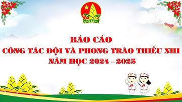 Báo cáo công tác Đội và phong trào thiếu nhi năm học 2024-2025