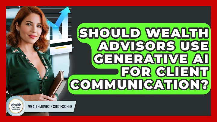 Should Wealth Advisors Use Generative AI For Client Communication? - Wealth Advisor Success Hub