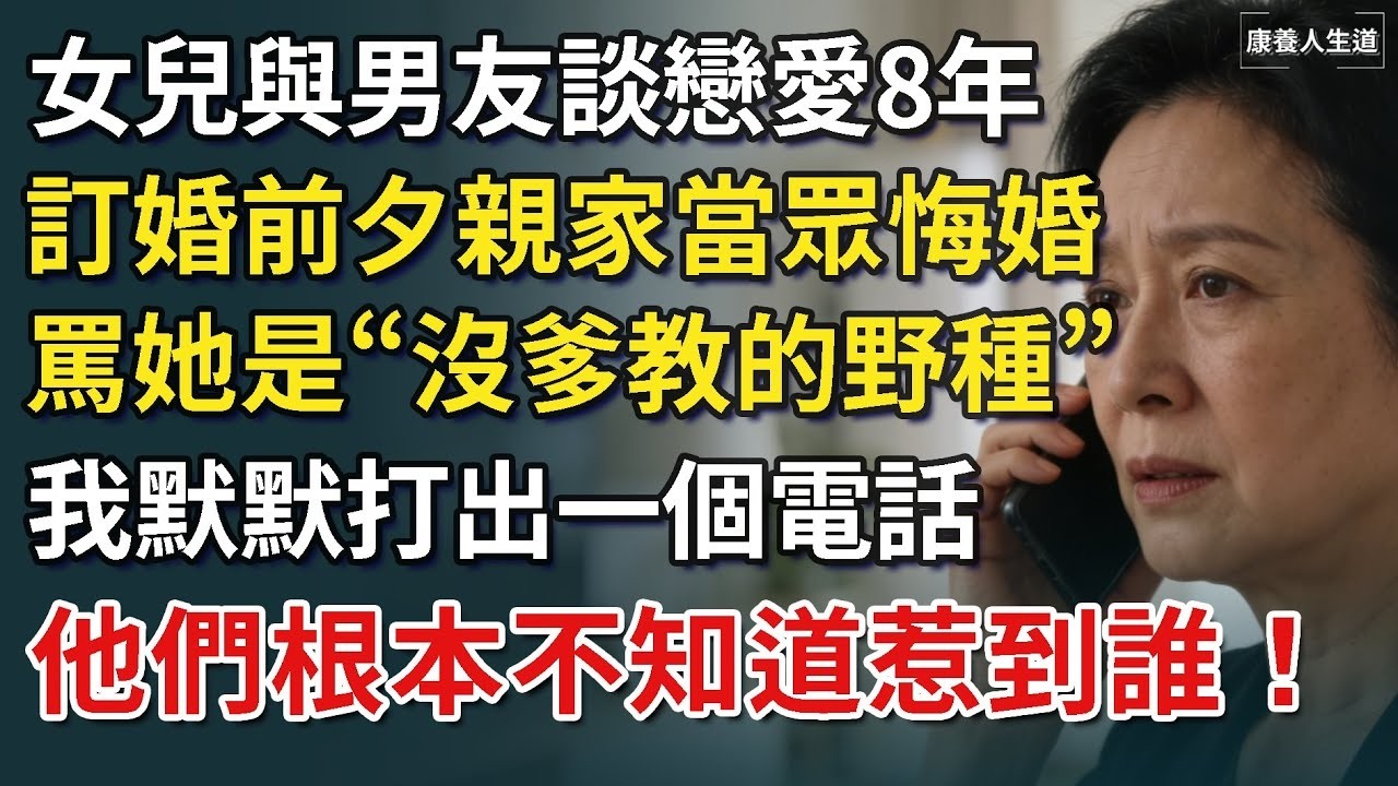 女兒與男友談戀愛8年，訂婚前夕親家當眾悔婚，罵她是“沒爹教的野種”，我默默打出一個電話，他們根本不知道惹到誰！​【康養人生道】 #康養人生道 #上了年紀該明白的事 #養老 #聰明老人 #長壽秘
