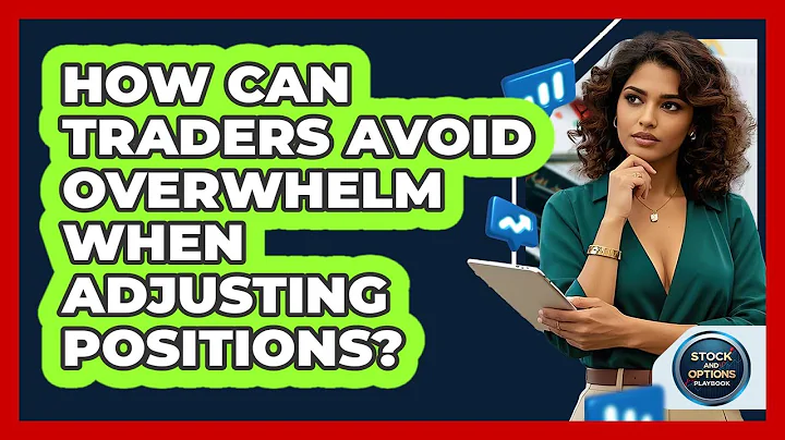 How Can Traders Avoid Overwhelm When Adjusting Positions? - Stock and Options Playbook