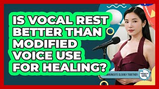 Is Vocal Rest Better Than Modified Voice Use For Healing? - Communicate Clearly Together