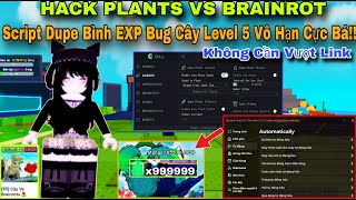 Hướng Dẫn Hack Plants vs Brainrot Mới Nhất 2 Bản Script Dupe Vô Hạn Bình EXP Bug Cây Level 5 Cực Bá!