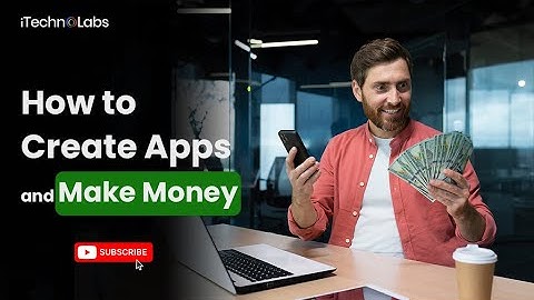 How to Create Apps and Make Money Online In 2025 | iTechnoLabs