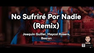 No Sufriré Por Nadie Remix Letra - Joaquin Guiller, Maycol Rosero, Beeren