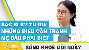 Mẹ bầu cần biết: Những điều cần tránh và cách chăm sóc thai nhi trong suốt quá trình thai kỳ | FBNC