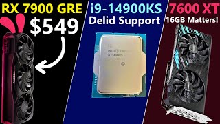 RX 7900 GRE US Launch Leak | Intel i9-14900KS Delid Support | AMD RX 7600 XT 16GB Review