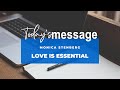 TODAY'S MESSAGE with Monica Stenberg | "Love is Essential”