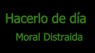 Hacerlo de día - Moral Distraída (letra) chords