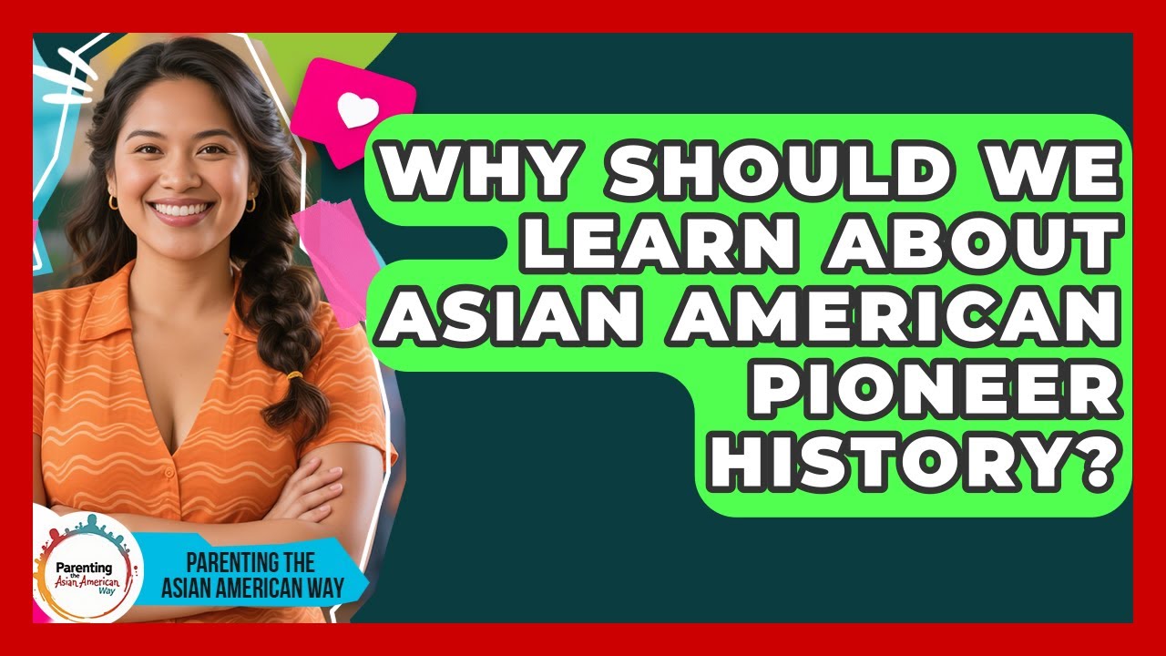 Why Should We Learn About Asian American Pioneer History? - Parenting the Asian American Way