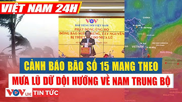 Việt Nam 24h | Nguy cơ lũ chồng lũ, Biển Đông sắp đón bão số 15, hướng về Nam Trung Bộ | VOVLive