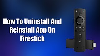 How To Uninstall And Reinstall App On Firestick