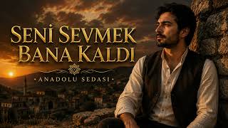 Seni Sevmek Bana Kaldı Duygusal Modern Anadolu Türküsü Anadolu Sedası