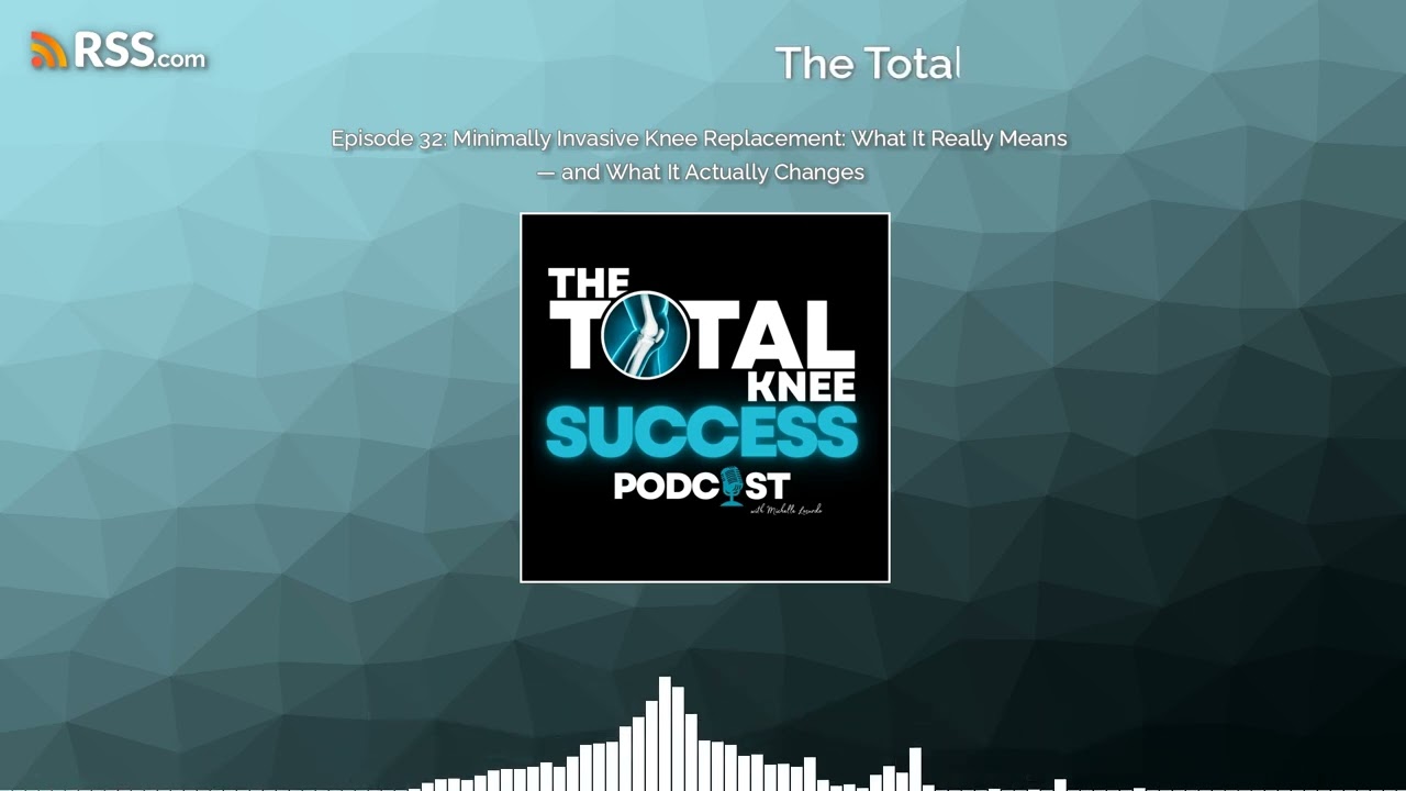 Episode 32: Minimally Invasive Knee Replacement: What It Really Means — and What It Actually...
