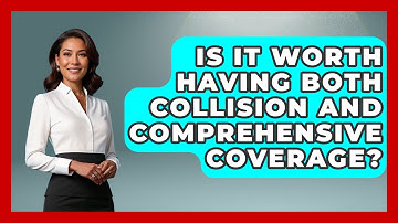 Is It Worth Having Both Collision And Comprehensive Coverage? - Auto Coverage Explained