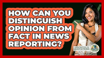 How Can You Distinguish Opinion From Fact In News Reporting? - Anecdotes in Quotation