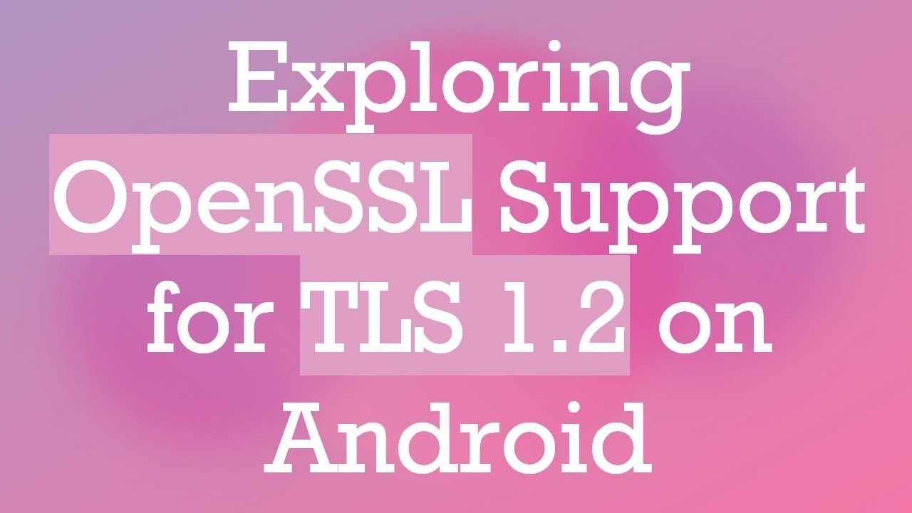 Exploring OpenSSL Support for TLS 1.2 on Android - YouTube