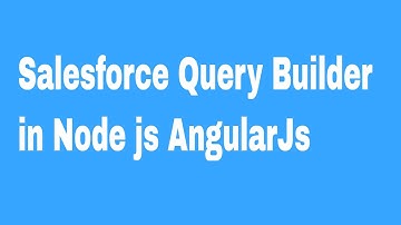 Salesforce Query Builder in Node js, AngularJs,