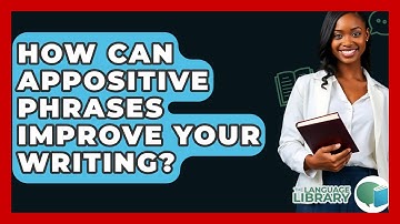 How Can Appositive Phrases Improve Your Writing? - The Language Library