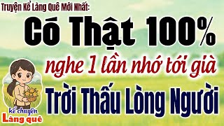 Nghe một lần nhớ tới già: TRỜI THẤU LÒNG NGƯỜI Có thật 100% - Kể Chuyện Làng Quê