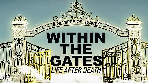 Within the Gates - A Glimpse of Heaven - Life Afte...
