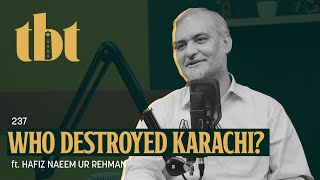 Who Destroyed Karachi? Ft. Ameer Jamaat-e-Islami Khi - Hafiz Naeem Ur Rehman | 237 | TBT