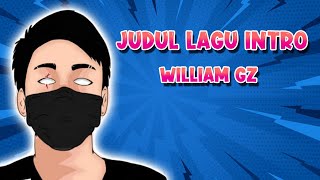 JUDUL LAGU INTRO WILLIAM GZ @WilliamGZ