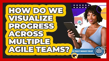 How Do We Visualize Progress Across Multiple Agile Teams?