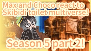 Max and Choco react to Skibidi toilet multiverse! Season 5 part 2!