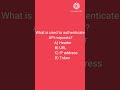 API Testing Q:what is used to authenticate Api request ?