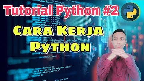 Tutorial Python #2 : Cara Kerja Python | Tutorial Pemrograman Python Untuk Pemula