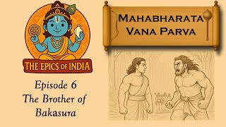 Mahabharata Vana Parva - Episode 6: The Brother of Bakasura