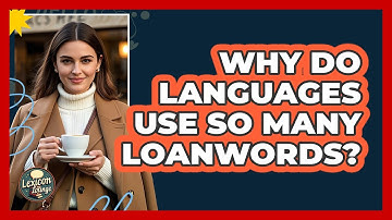 Why Do Languages Use So Many Loanwords? - Lexicon Lounge