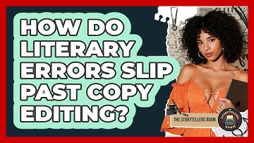 How Do Literary Errors Slip Past Copy Editing? - The Storytellers Room