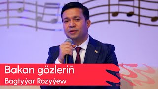 Bagtyyar Rozyyew - Bakan gozlerin | 2024