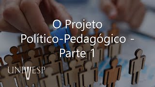 Políticas Educacionais e Estrutura e Organização da Educação Básica - O Projeto Político-Pedagógico