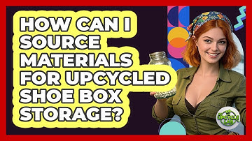 How Can I Source Materials For Upcycled Shoe Box Storage? - The Upcycle Lab